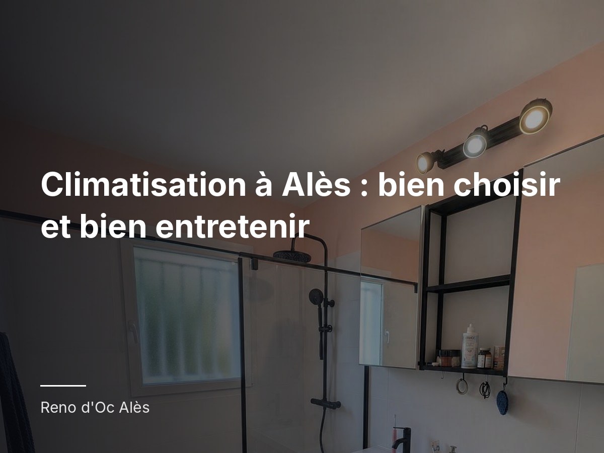 Climatisation à Alès : bien choisir et bien entretenir