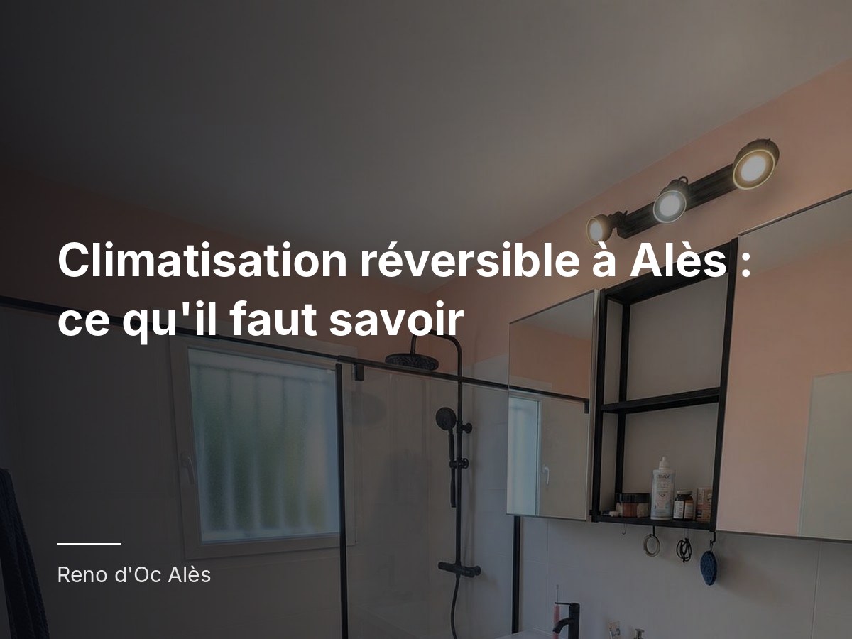Climatisation réversible à Alès : ce qu'il faut savoir